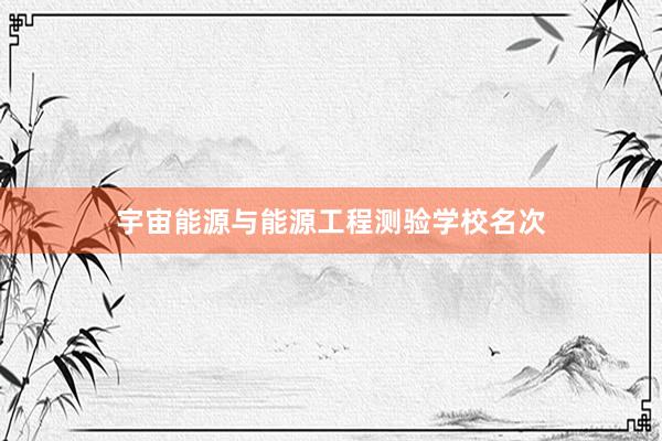 宇宙能源与能源工程测验学校名次